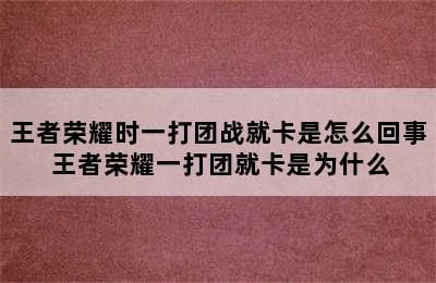 王者荣耀时一打团战就卡是怎么回事 王者荣耀一打团就卡是为什么